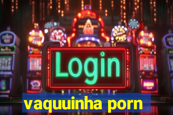 vaquuinha porn